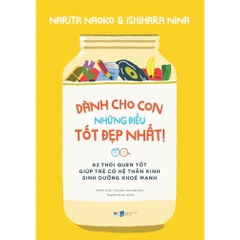 Dành Cho Con Những Điều Tốt Đẹp Nhất - 62 Thói Quen Tốt Giúp Trẻ Có Hệ Thần Kinh Sinh Dưỡng Khỏe Mạnh - Tân Việt 95k