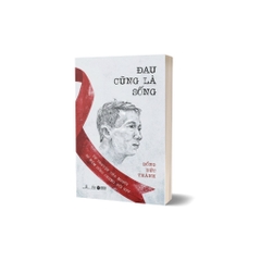 "ĐAU CŨNG LÀ SỐNG – TỰ TRUYỆN CỦA NGƯỜI 30 NĂM SỐNG CHUNG VỚI HIV” - AlphaBooks - 129k