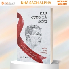"ĐAU CŨNG LÀ SỐNG – TỰ TRUYỆN CỦA NGƯỜI 30 NĂM SỐNG CHUNG VỚI HIV” - AlphaBooks - 129k