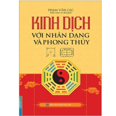 Kinh Dịch Với Nhân Dạng Và Phong Thuỷ (Bìa Cứng) - Phạm Văn Các - MT 400k