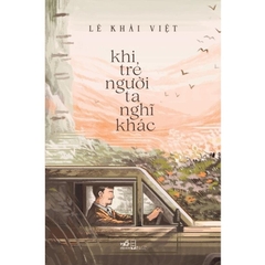 Khi trẻ người ta nghĩ khác (Lê Khải Việt) - Nhã Nam 160k