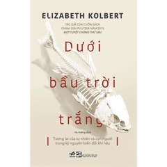 Dưới bầu trời trắng (Elizabeth Kolbert) (Nhã Nam) - Nhã Nam 165k