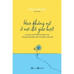 HOA KHÔNG NỞ Ở NƠI ĐÃ GIEO HẠT  Lời dạy của Thiền Sư dành cho những phút giây mệt mỏi giữa cuộc đời - Thái Hà 119k