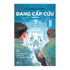 Đang cấp cứu: 17 câu chuyện sinh tử từ phòng cấp cứu (Lý Hồng Chính) - Nhã Nam 209k