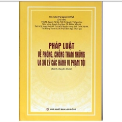 Pháp luật về phòng, chống tham nhũng và xử lý các hành vi phạm tội ( sách chuyên khảo) 350k (DH)