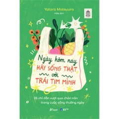 Ngày Hôm Nay Hãy Sống Thật Với Trái Tim Mình - 55 Chỉ Dẫn Vượt Qua Chán Nản Trong Cuộc Sống - AZVietnam 109k