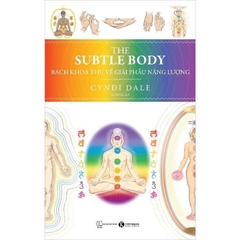 The Subtle Body - Bách Khoa Thư Về Giải Phẫu Năng Lượng - Thái Hà Books 369k