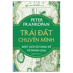 Trái Đất Chuyển Mình: Một Lịch Sử Chưa Kể Về Nhân Loại - Peter Frankopan – (Bìa cứng áo ôm) AlphaBooks - 699k