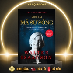 VIẾT LẠI MÃ SỰ SỐNG - Jennifer Doudna, chỉnh sửa GEN và tương lai loài người - AlphaBooks - 345k