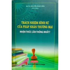 Trách nhiệm hình sự của pháp nhân thương mại - Nhận thức cần thống nhất 250k (DH)
