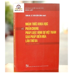 Nhận thức KH về phần chung PL hình sự VN sau Pháp điển hóa lần 3 ( Sách chuyên khảo) - NXB DHQGHN - Dân Hiền 235k
