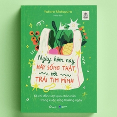 Ngày Hôm Nay Hãy Sống Thật Với Trái Tim Mình - 55 Chỉ Dẫn Vượt Qua Chán Nản Trong Cuộc Sống - AZVietnam 109k