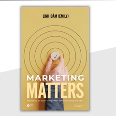 MARKETING MATTERS - Marketing có quan trong? Nên làm Marketing thế nào? (Linh Đàm) - AlphaBooks 229k