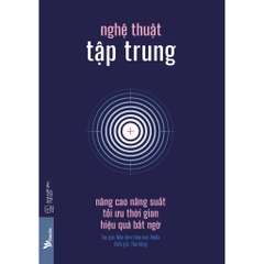 Sách - Nghệ Thuật Tập Trung: Nâng Cao Năng Suất, Tối Ưu Thời Gian, Hiệu Quả Bất Ngờ