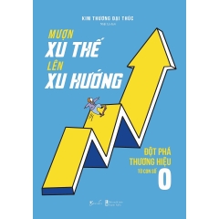 Sách - Mượn Xu Thế, Lên Xu Hướng - Đột Phá Thương Hiệu Từ Con Số 0