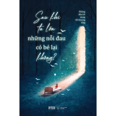 Sách - Sau Khi Ta Lớn, Những Nỗi Đau Có Bé Lại Không?