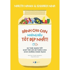 Dành Cho Con Những Điều Tốt Đẹp Nhất - 62 Thói Quen Tốt Giúp Trẻ Có Hệ Thần Kinh Sinh Dưỡng Khỏe Mạnh