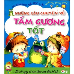 Những Câu Chuyện Về Tấm Gương Tốt - Câu Chuyện Nhỏ Bài Học Lớn (Tái Bản 2024)