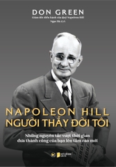 Napoleon Hill - Người Thầy Đời Đời Tôi (Những Nguyên Tắc Vượt Thời Gian Đưa Thành Công Của Bạn Lên Tầm Cao Mới)