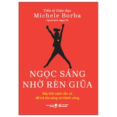 Ngọc Sáng Nhờ Rèn Giũa - Bảy Tính Cách Cần Có Để Trẻ Toả Sáng Và Thành Công