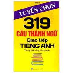 Tuyển chọn 319 câu thành ngữ giao tiếp tiếng anh trong đời sống hàng ngày