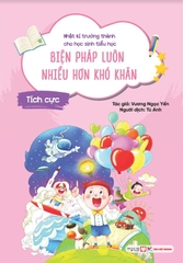 Nhật Kí Trưởng Thành Cho Học Sinh Tiểu Học - Biện Pháp Luôn Nhiều Hơn Khó Khăn - Tích Cực