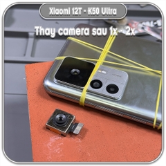 Thay camera sau cho Xiaomi 12T - Redmi K50 Ultra