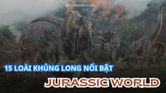 15 LOÀI KHỦNG LONG NỔI BẬT TRONG JURASSIC WORLD