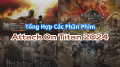 TỔNG HỢP CÁC PHẦN PHIM ATTACK ON TITAN 2024