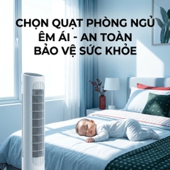 Tư vấn chọn quạt cho phòng ngủ người lớn tuổi và trẻ nhỏ tại Bắc Giang