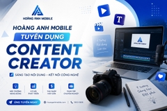Hoàng Anh Mobile tuyển dụng nhân viên Content Creator tại Cần Thơ