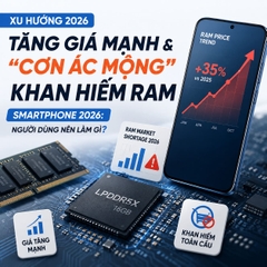 Xu Hướng Tăng Giá Mạnh & Cơn Ác Mộng Khan Hiếm RAM Smartphone 2026: Người Dùng Nên Làm Gì?