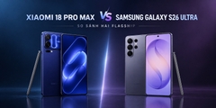 So sánh Xiaomi 18 Pro Max và Galaxy S26 Ultra: nên chọn flagship nào?