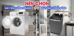 Nên chọn máy giặt lồng ngang cửa trước hay lồng đứng cửa trên? Loại nào tốt hơn?