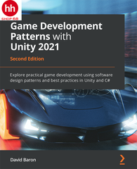 Game Development Patterns with Unity 2021: Explore practical game development using software design patterns and best practices in Unity and C#, 2nd Edition