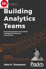 Building Analytics Teams: Harnessing analytics and artificial intelligence for business improvement