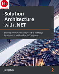 Solution Architecture with .NET: Learn solution architecture principles and design techniques to build modern .NET solutions