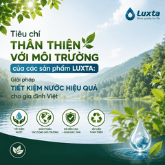 Tiêu chí thân thiện với môi trường của các sản phẩm LUXTA: Giải pháp tiết kiệm nước hiệu quả cho gia đình Việt