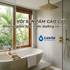 Vòi sen tắm cao cấp, biến phòng tắm thành không gian Spa nghỉ dưỡng tại gia