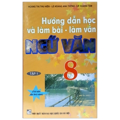 Hướng Dẫn Học & Làm Bài - Làm Văn Ngữ Văn - Lớp 8 (Tập 1) (QGHN) H-A
