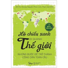 Hộ Chiếu Xanh Đi Quanh Thế Giới: Những Bước Để Trở Thành Công Dân Toàn Cầu (Tái Bản 2018)