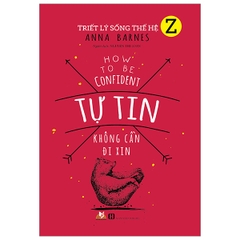 Triết Lý Sống Thế Hệ Z - Tự Tin Không Cần Đi Xin