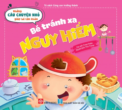 Những Câu Chuyện Nhỏ Giúp Bé Lớn Khôn - Bé Tránh Xa Nguy Hiểm (Dành Cho Trẻ Từ 3-6 Tuổi)