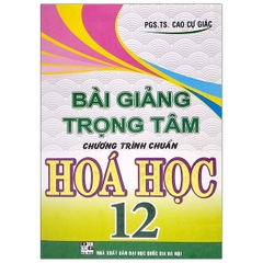 Bài Giảng Trọng Tâm Chương Trình Chuẩn Hóa Học 12