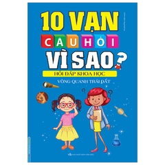 10 Vạn Câu Hỏi Vì Sao? Hỏi Đáp Khoa Học - Vòng Quanh Trái Đất