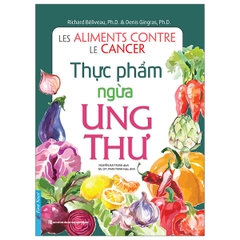 Thực Phẩm Ngừa Ung Thư (Tái Bản Từ Sách Chữa Trị Ung Thư Bằng Ăn Uống)