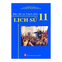 Bản Đồ Và Tranh Ảnh Lịch Sử Lớp 11 (Tái Bản 2020) (ANH MAU)