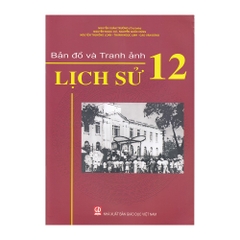 Bản Đồ Và Tranh Ảnh Lịch Sử Lớp 12 (IN MAU)
