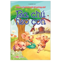 Truyện Cổ Tích Kinh Điển Thế Giới Hay Nhất - Ba Chú Heo Con