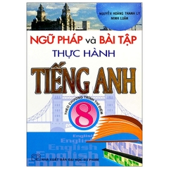 Ngữ Pháp Và Bài Tập Thực Hành Tiếng Anh 8 - Theo Chương Trình Thí Điểm (SP) H-A